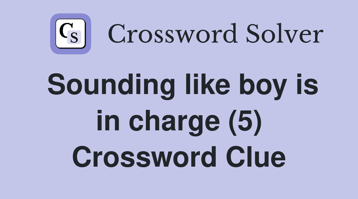 Sounding like boy is in charge (5) Crossword Clue
