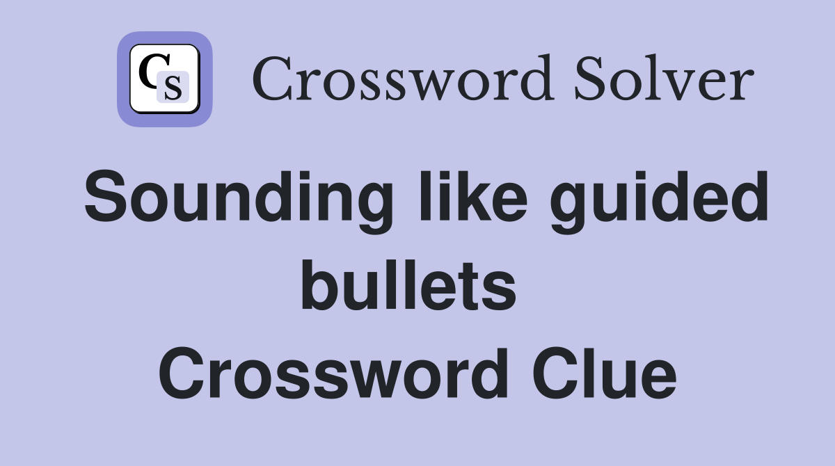 Sounding like guided bullets  Crossword Clue