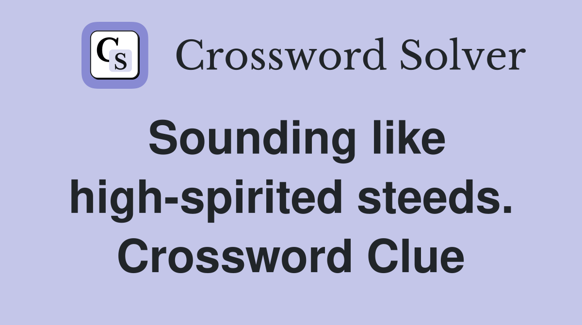 Sounding like high-spirited steeds. Crossword Clue