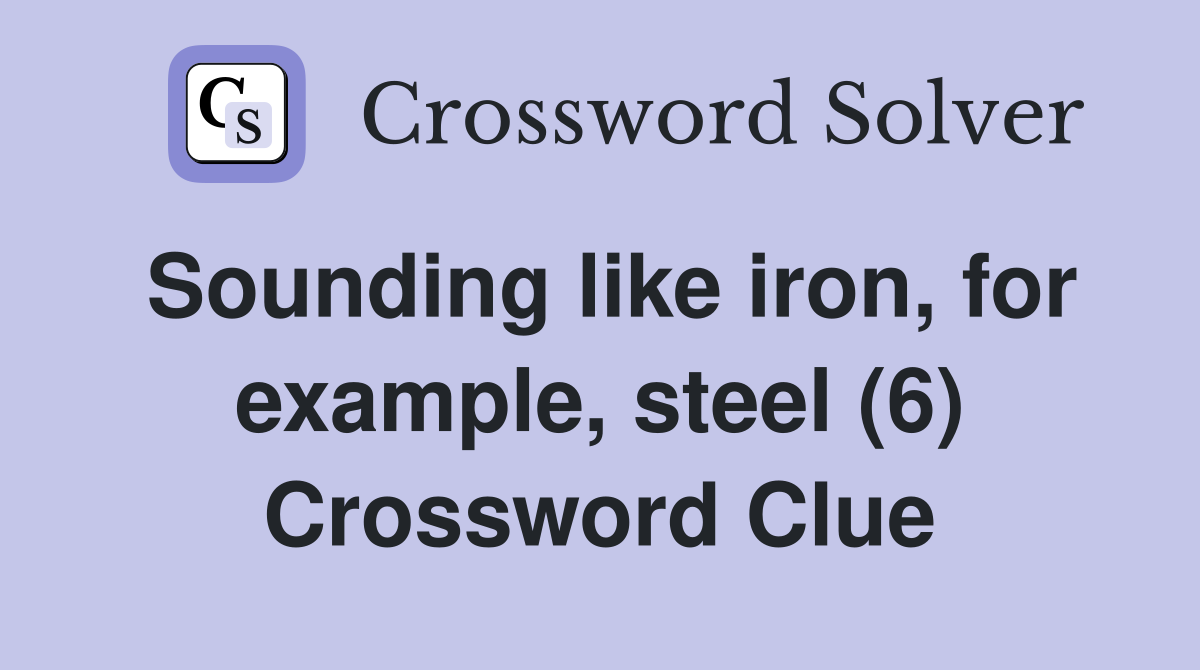 Sounding like iron, for example, steel (6) Crossword Clue
