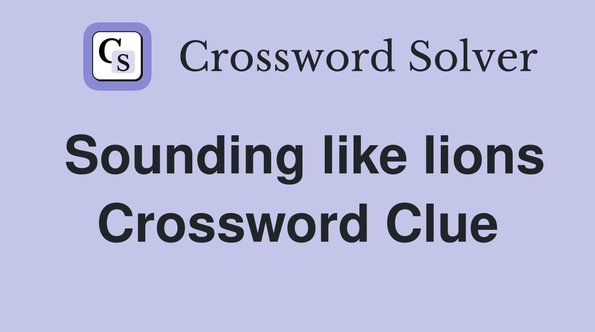 Sounding like lions Crossword Clue