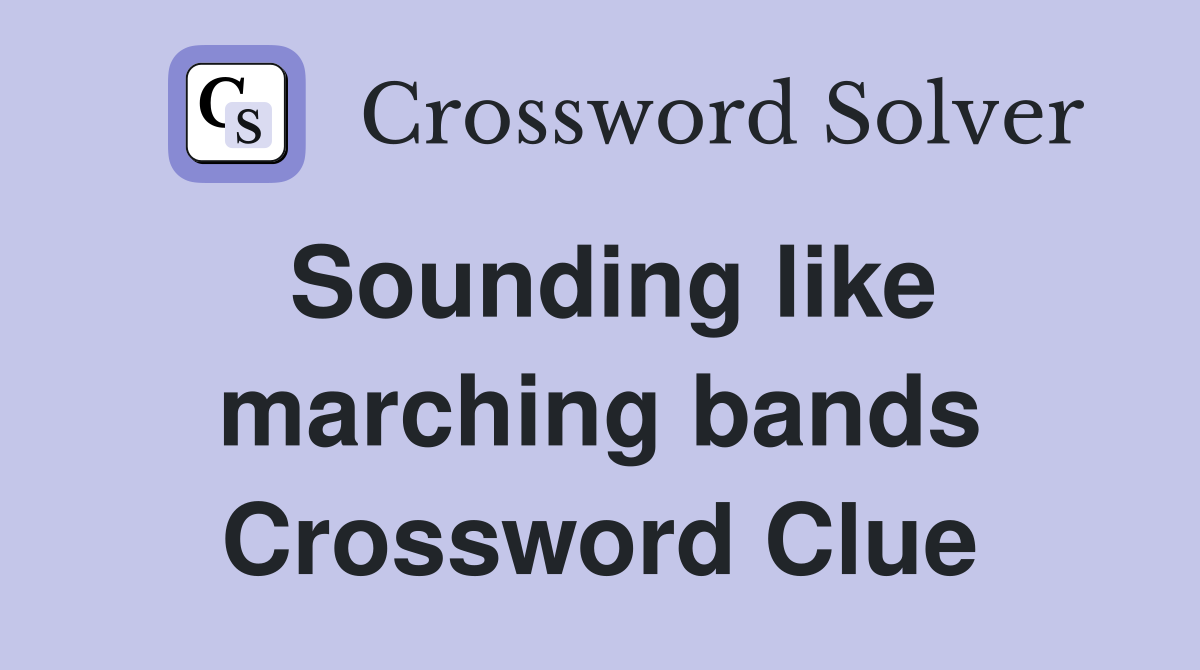 Sounding like marching bands Crossword Clue