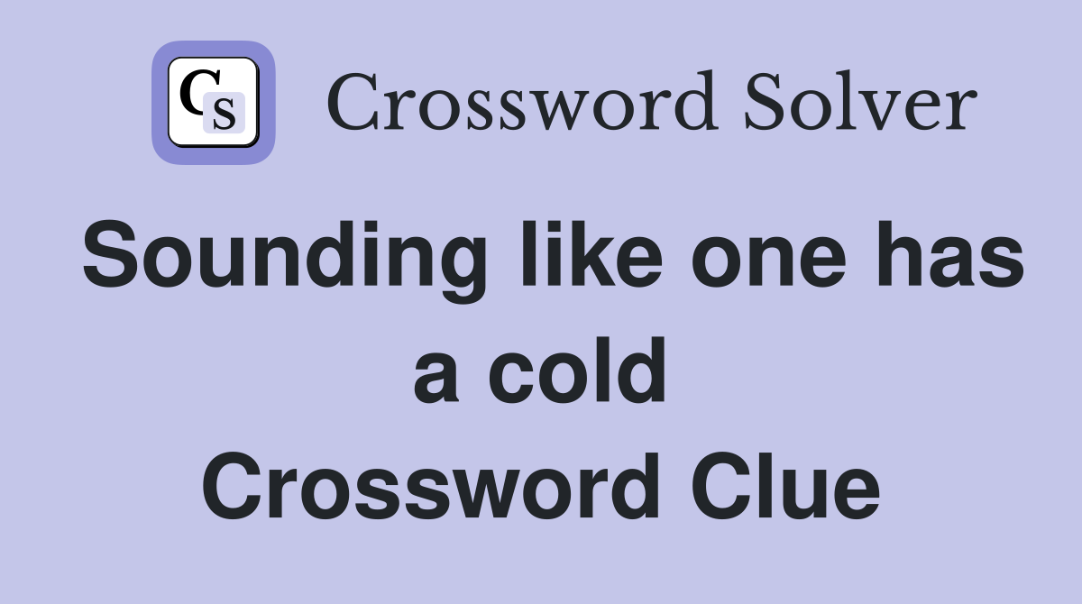 Sounding like one has a cold Crossword Clue