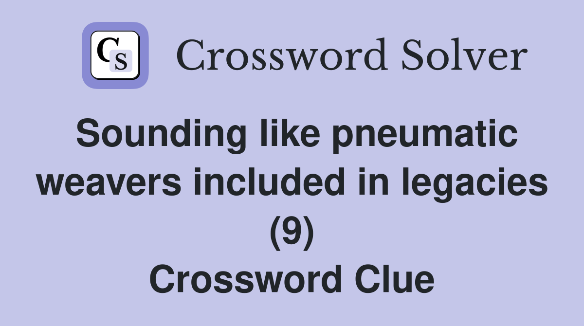 Sounding like pneumatic weavers included in legacies (9) Crossword Clue