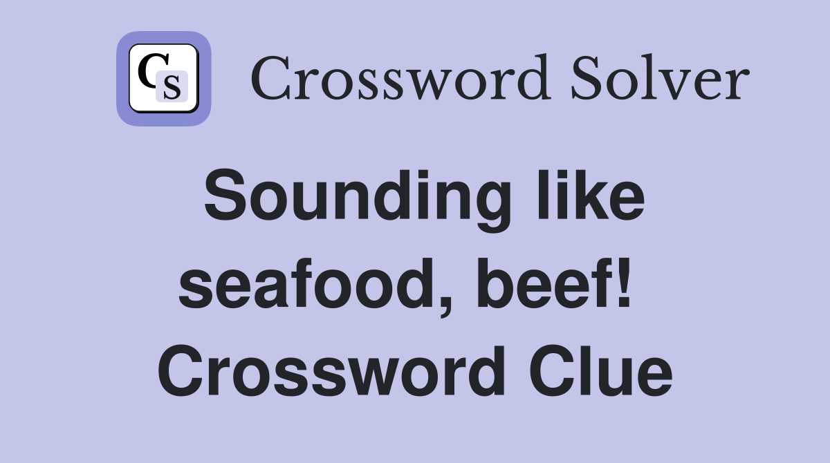 Sounding like seafood, beef!  Crossword Clue