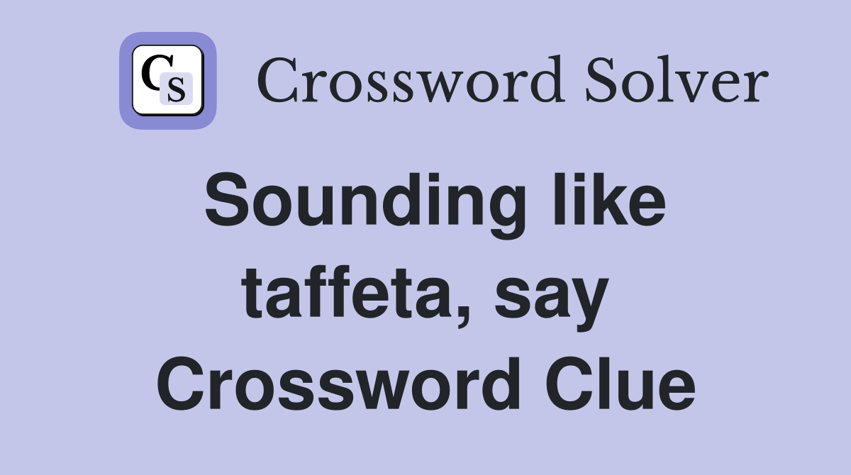 Sounding like taffeta, say Crossword Clue