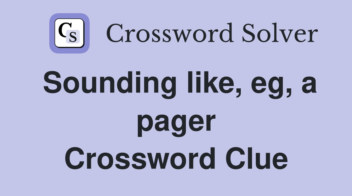 Sounding like, eg, a pager Crossword Clue