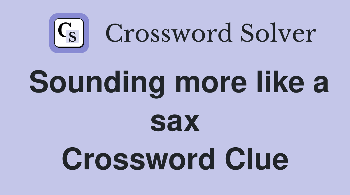 Sounding more like a sax Crossword Clue