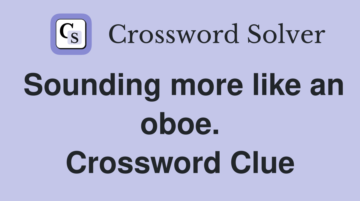 Sounding more like an oboe. Crossword Clue