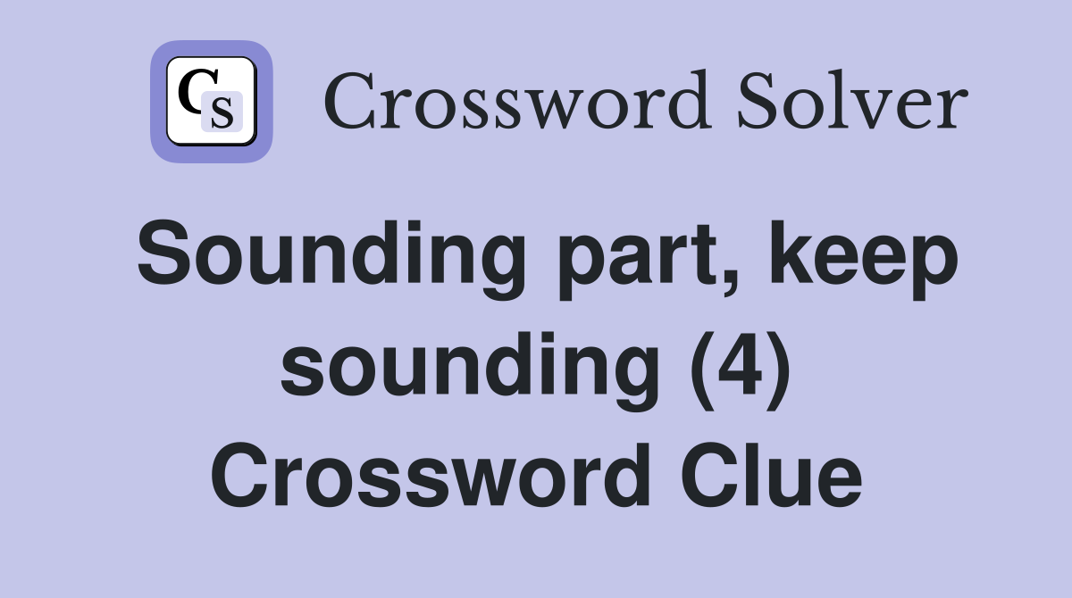 Sounding part, keep sounding (4) Crossword Clue