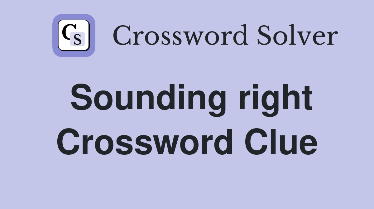 Sounding right Crossword Clue