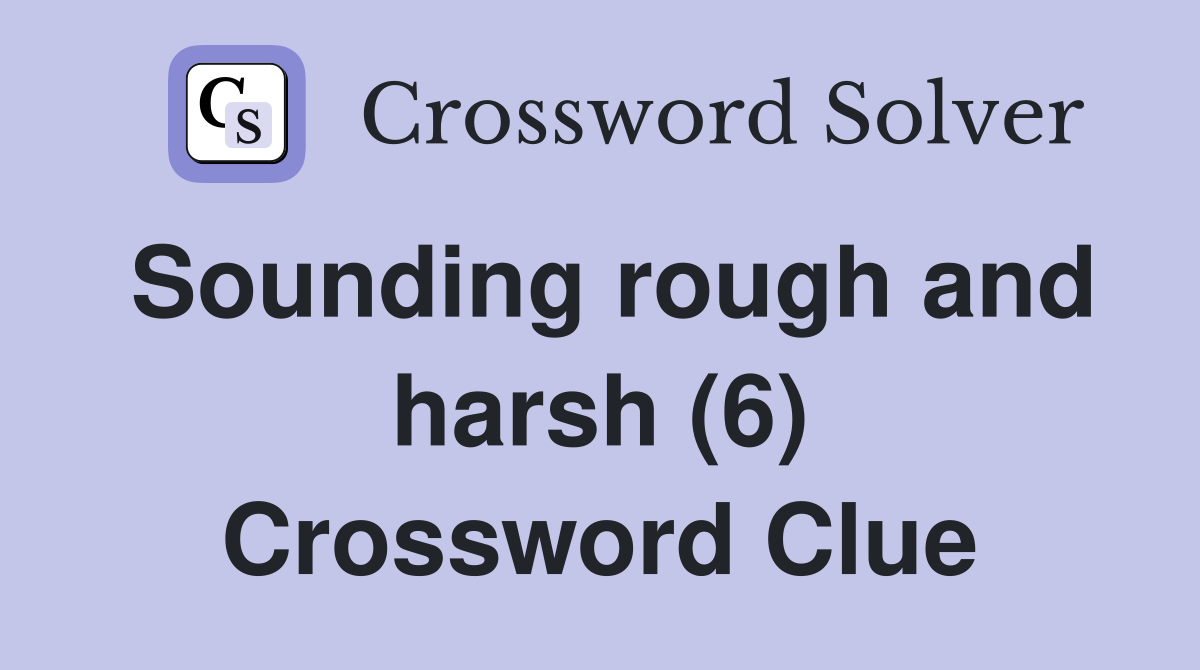 Sounding rough and harsh (6) Crossword Clue