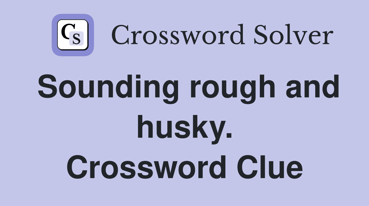 Sounding rough and husky. Crossword Clue