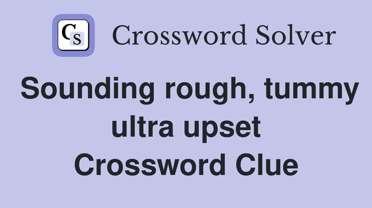 Sounding rough, tummy ultra upset Crossword Clue