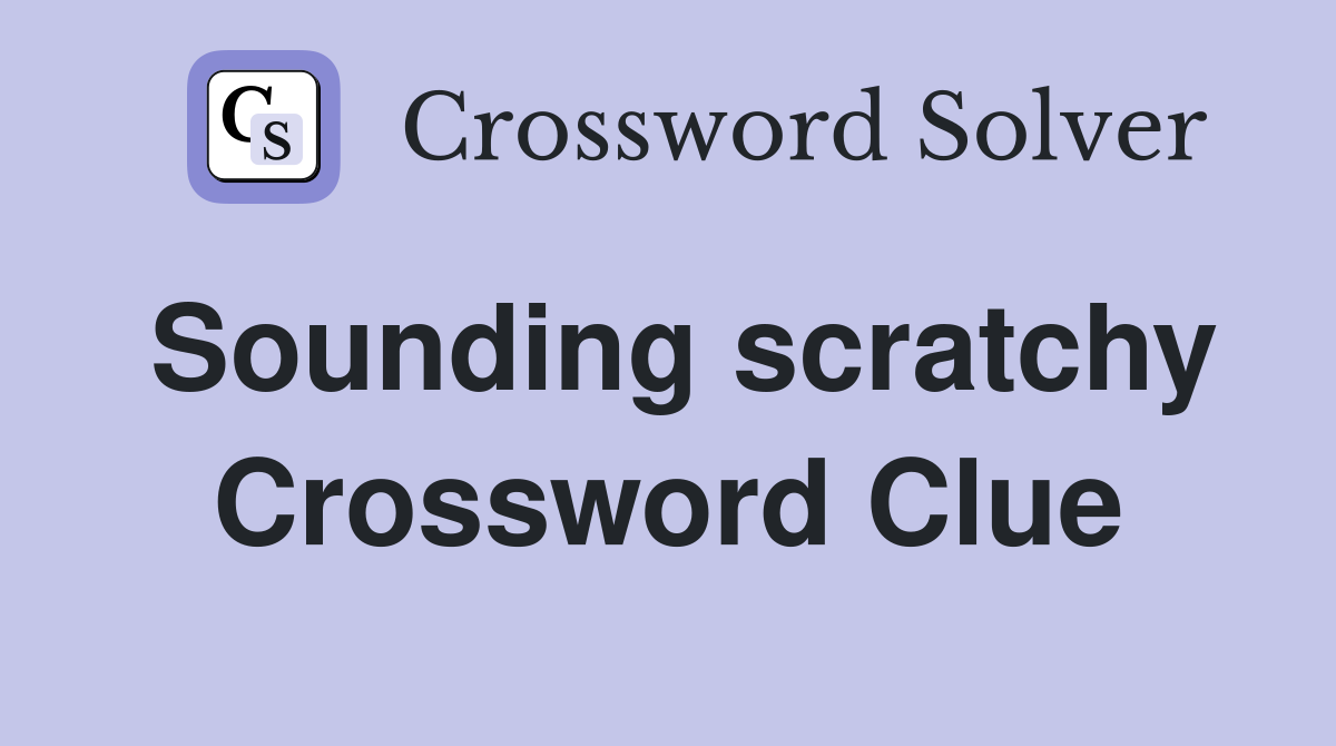 Sounding scratchy Crossword Clue