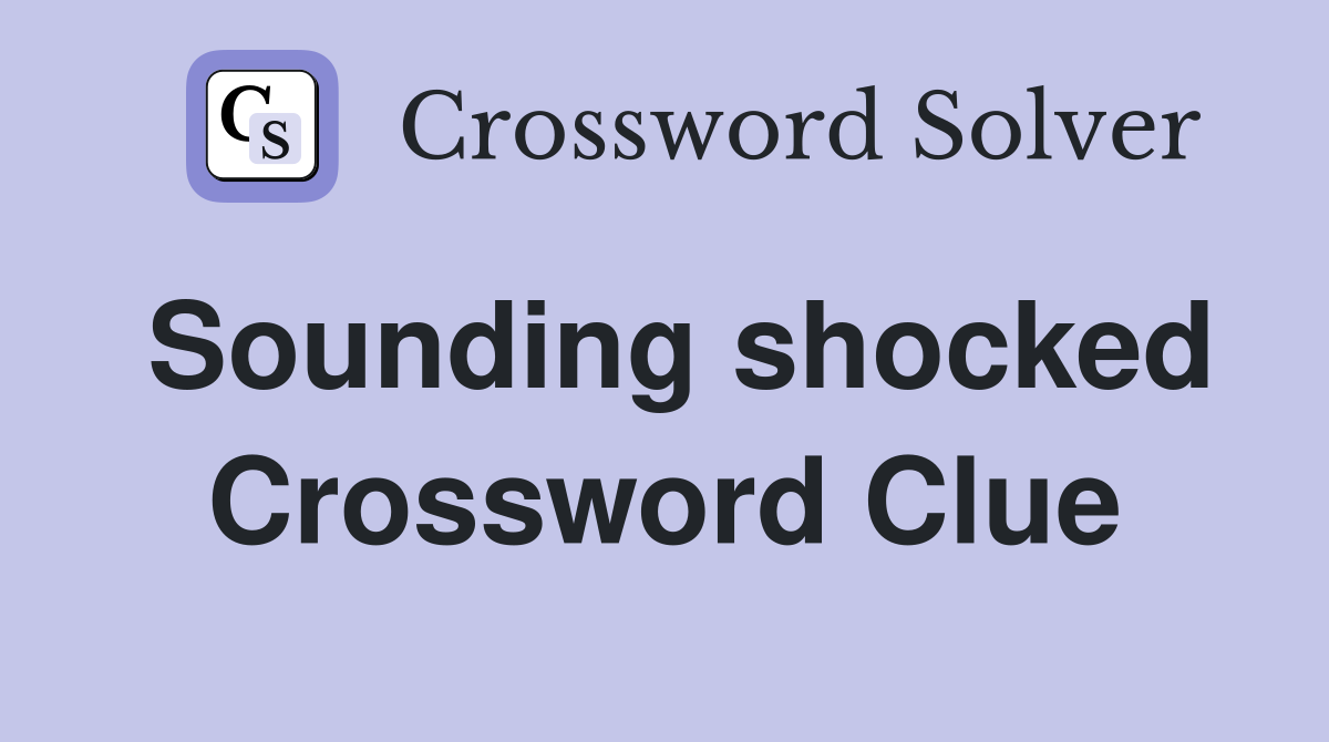 Sounding shocked Crossword Clue