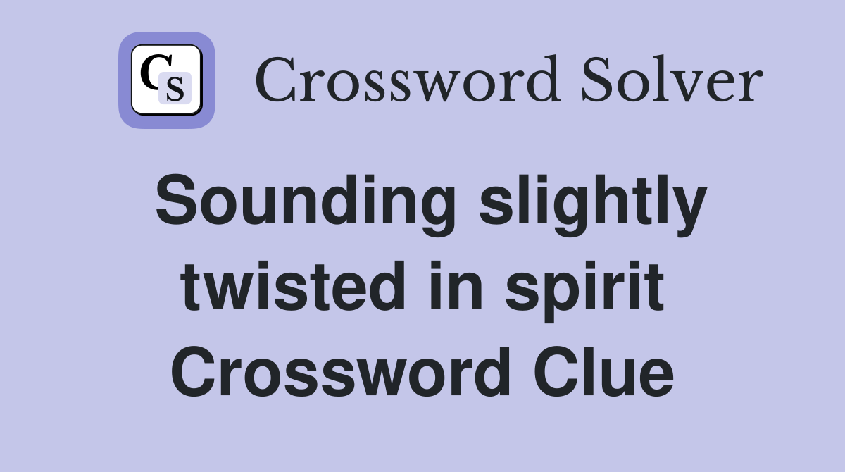 Sounding slightly twisted in spirit Crossword Clue