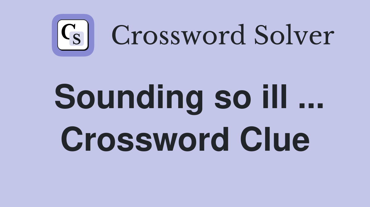 Sounding so ill ... Crossword Clue