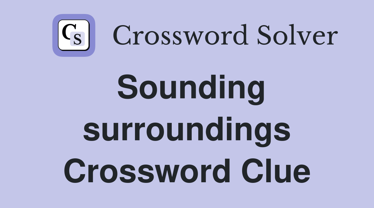 Sounding surroundings Crossword Clue