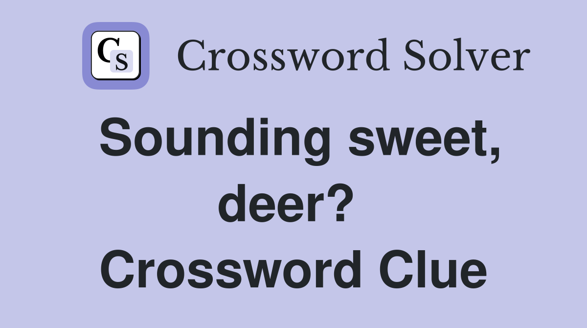 Sounding sweet, deer?  Crossword Clue