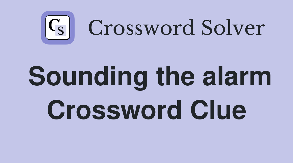 Sounding the alarm Crossword Clue