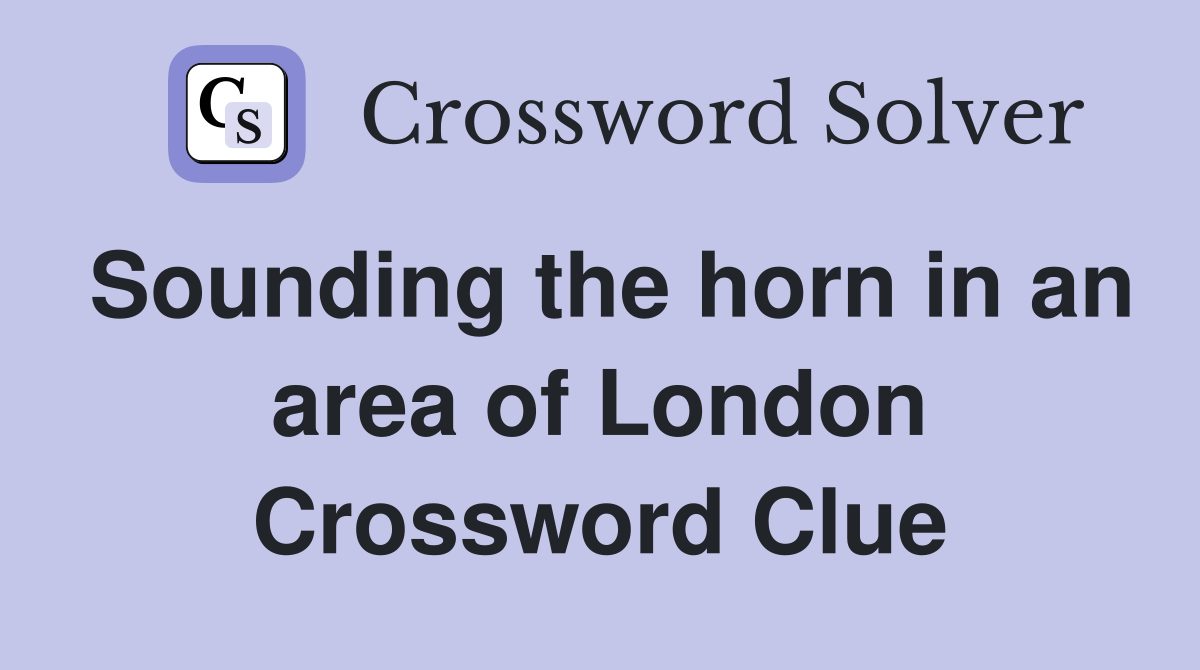Sounding the horn in an area of London Crossword Clue