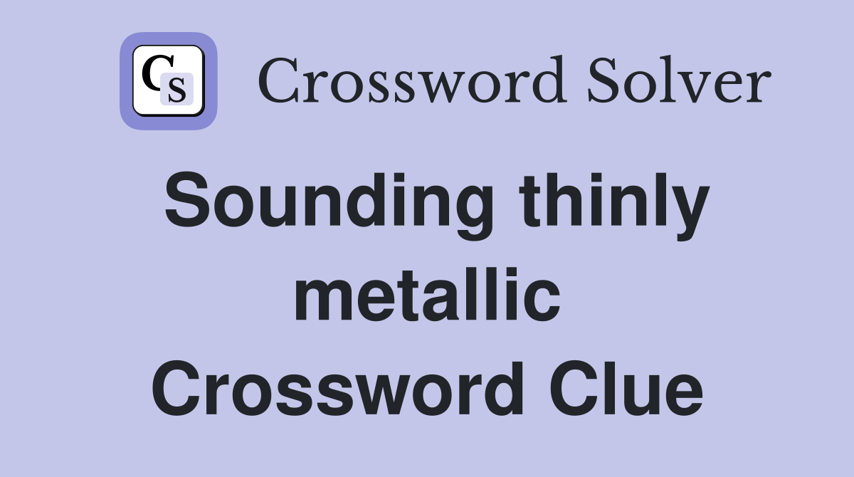 Sounding thinly metallic Crossword Clue