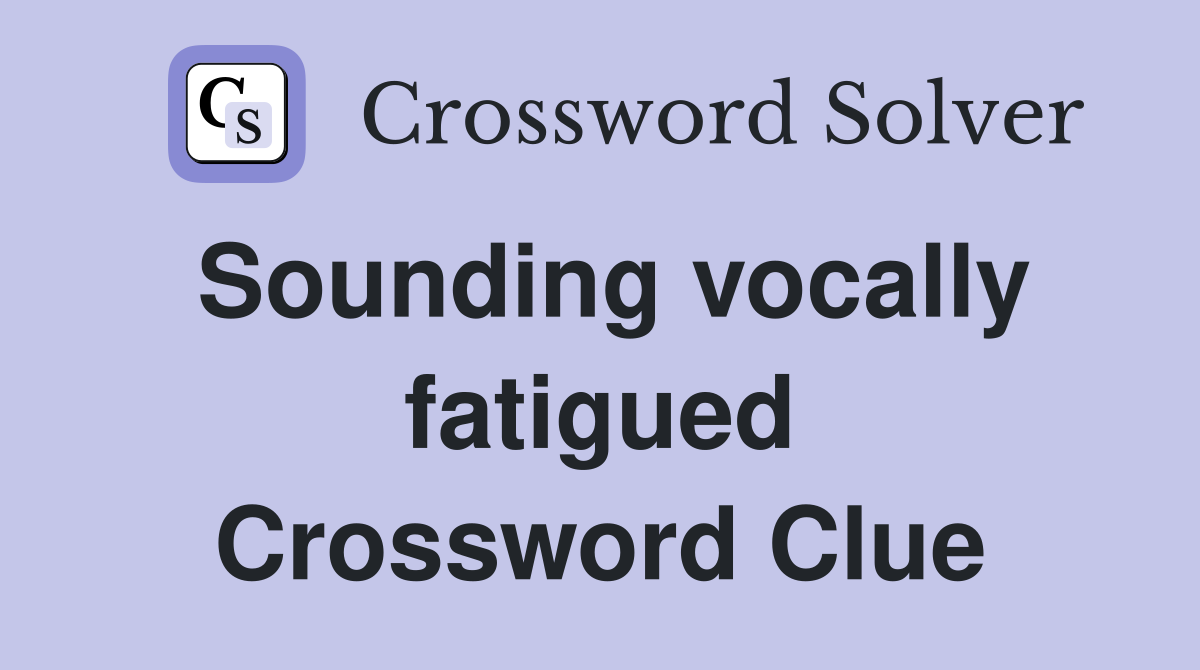 Sounding vocally fatigued Crossword Clue