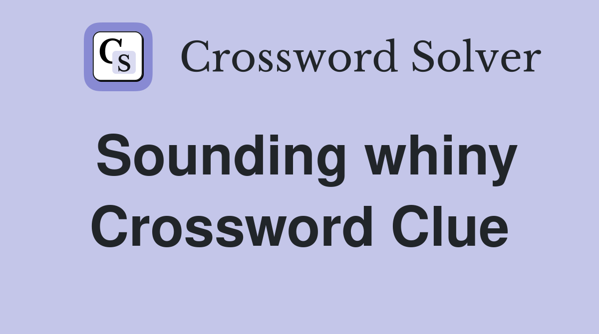 Sounding whiny Crossword Clue