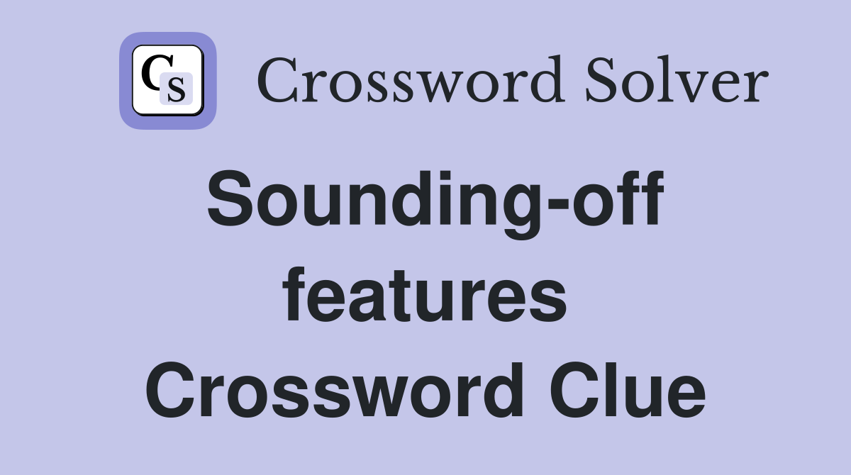 Sounding-off features Crossword Clue
