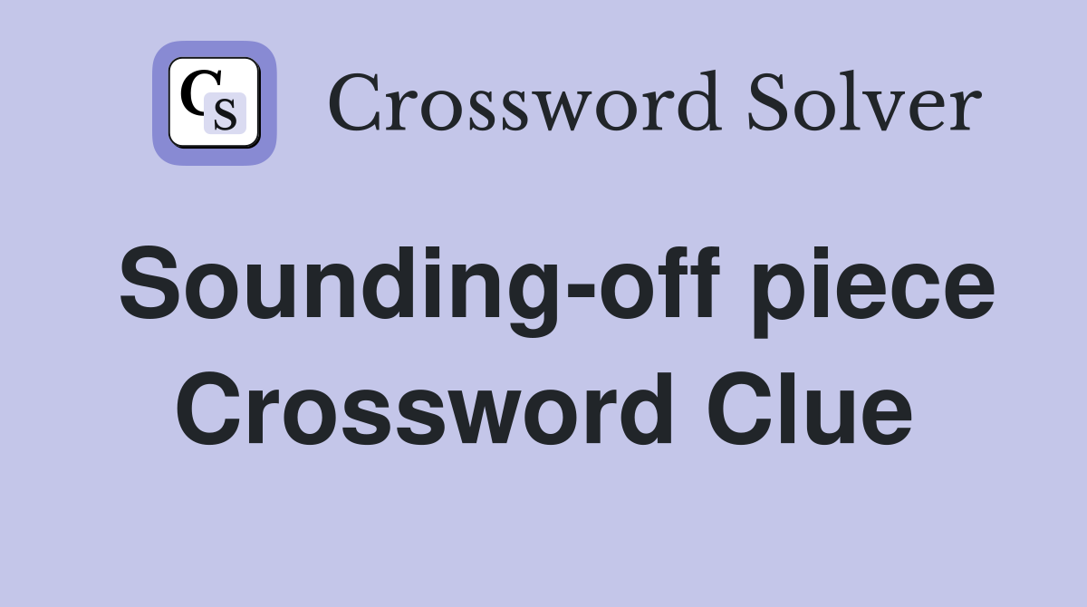 Sounding-off piece Crossword Clue