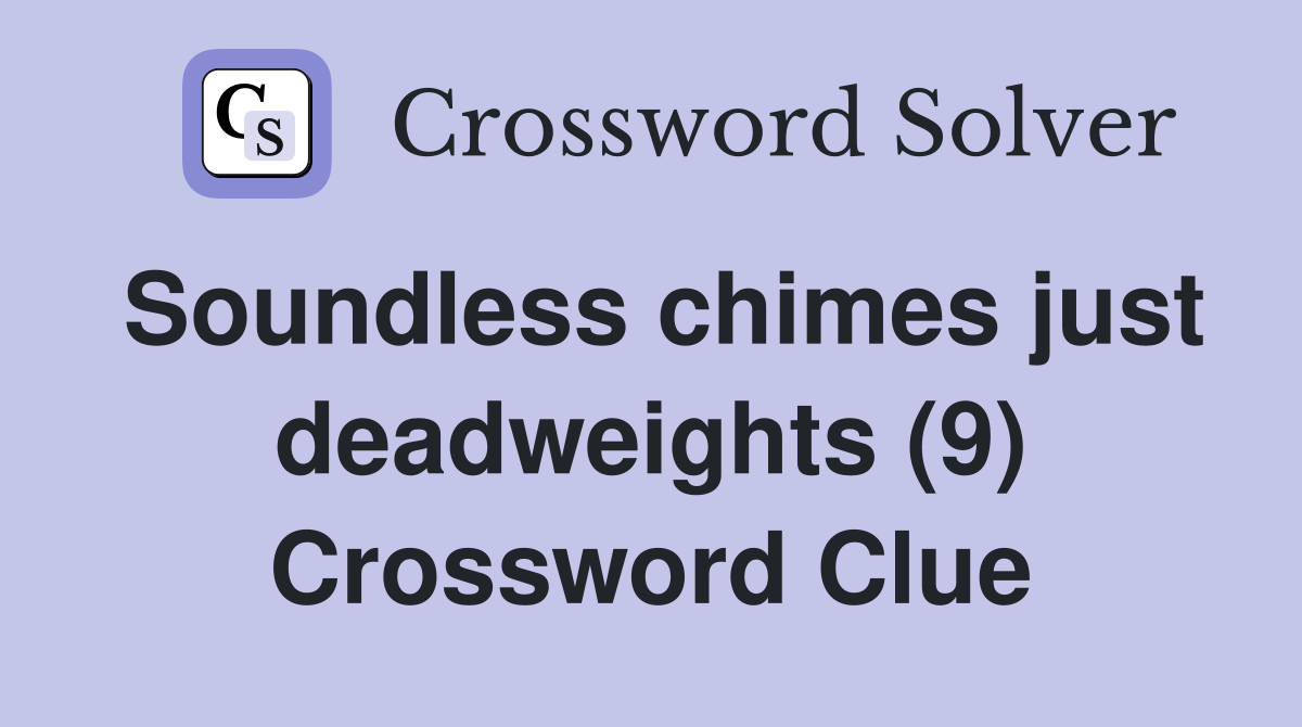 Soundless chimes just deadweights (9) Crossword Clue