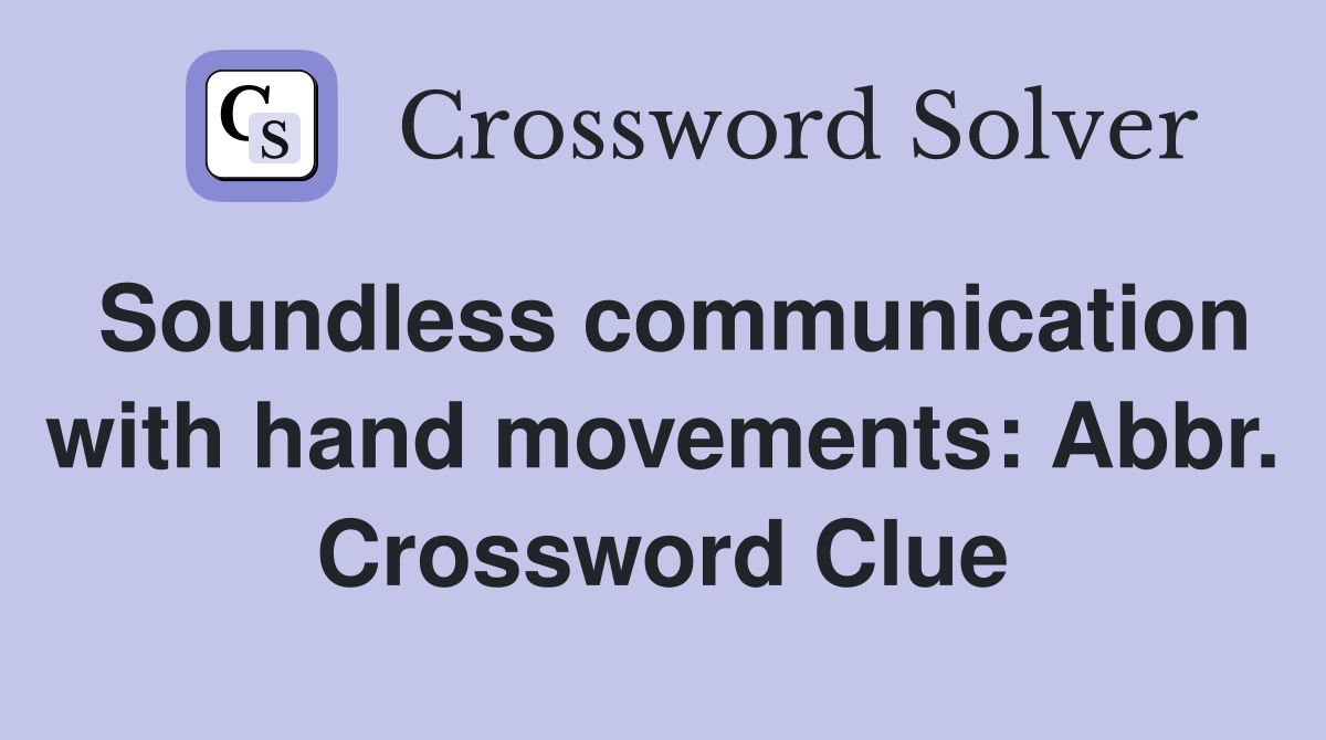 Soundless communication with hand movements: Abbr. Crossword Clue