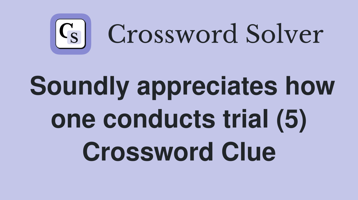 Soundly appreciates how one conducts trial (5) Crossword Clue