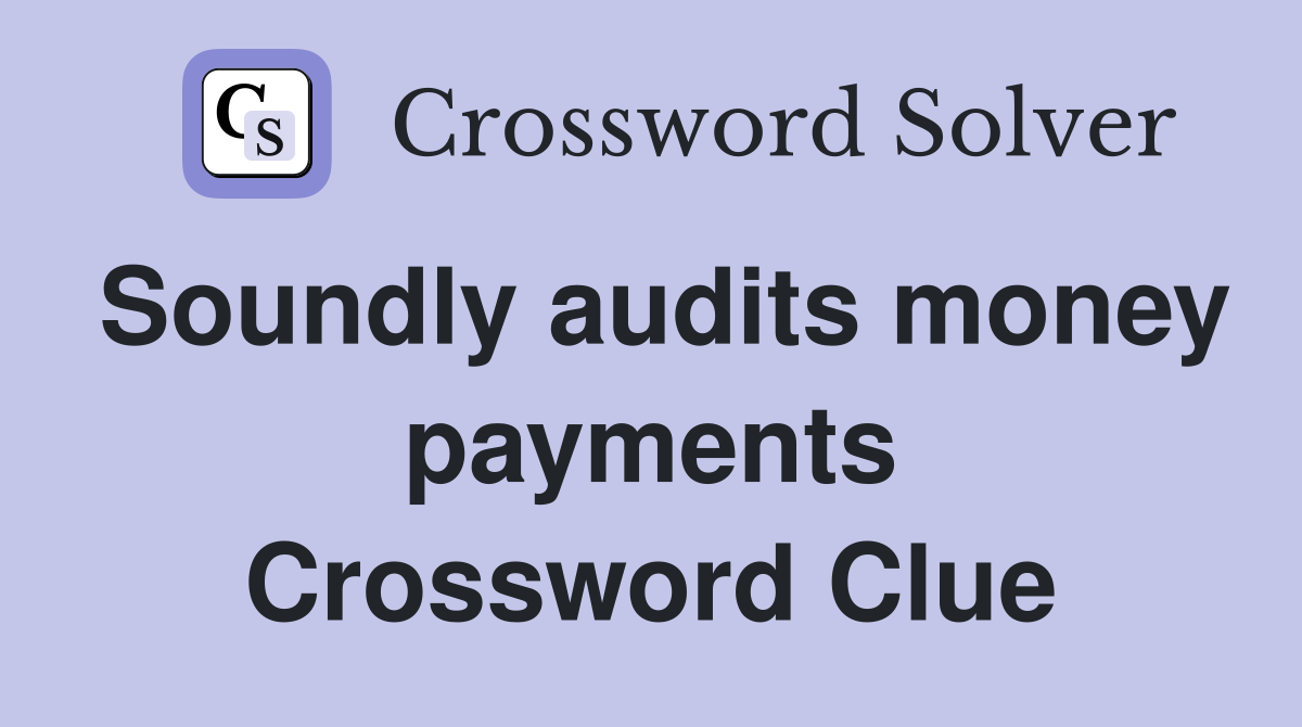 Soundly audits money payments Crossword Clue