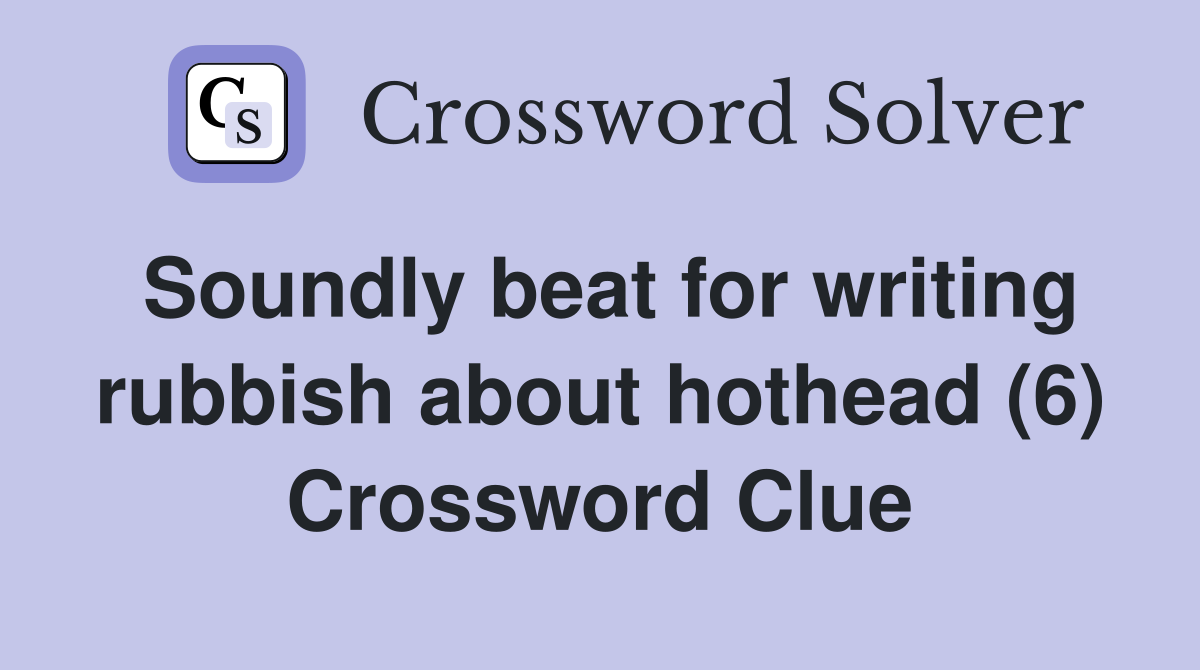 Soundly beat for writing rubbish about hothead (6) Crossword Clue