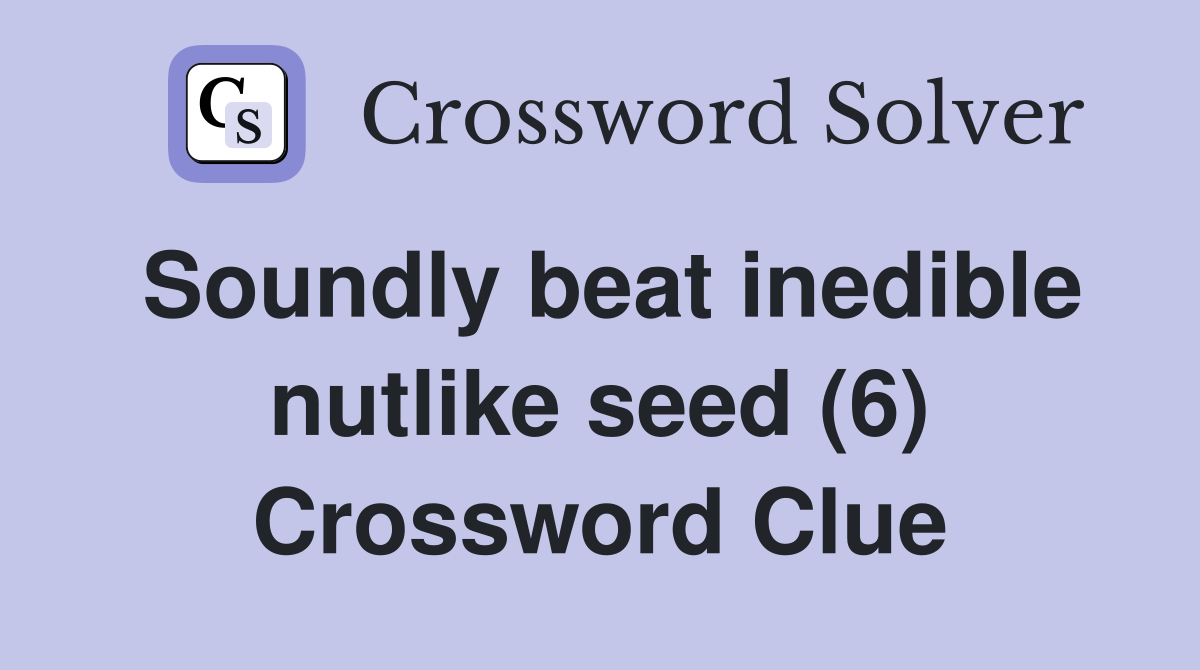 Soundly beat inedible nutlike seed (6) Crossword Clue