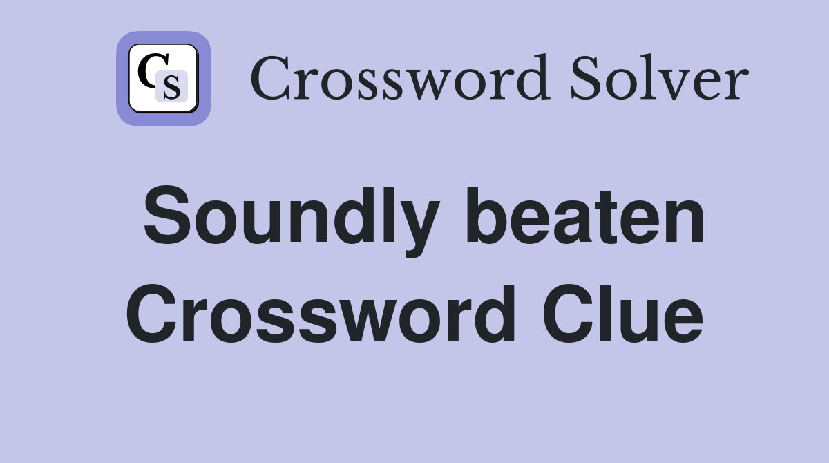 Soundly beaten Crossword Clue