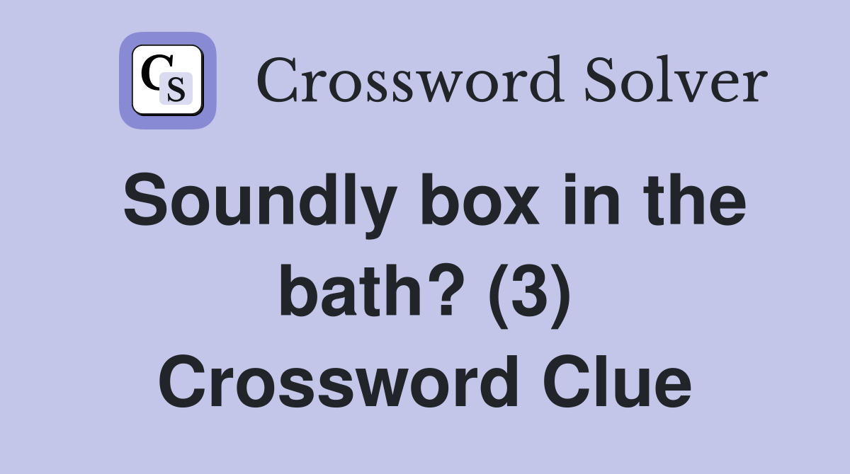 Soundly box in the bath? (3) Crossword Clue