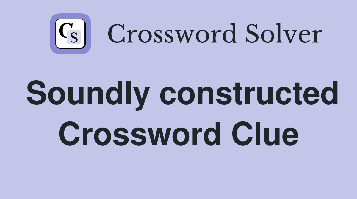 Soundly constructed Crossword Clue