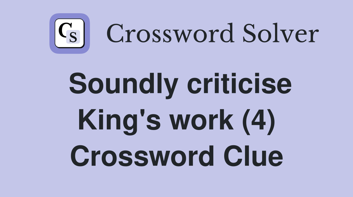 Soundly criticise King's work (4) Crossword Clue