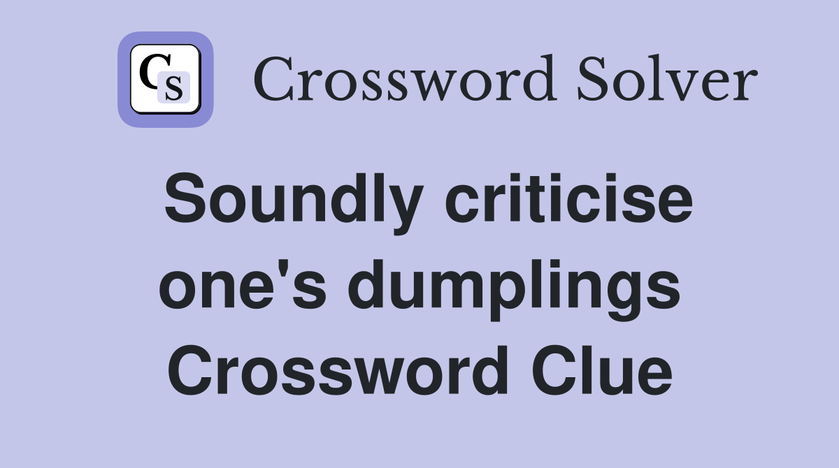 Soundly criticise one's dumplings Crossword Clue
