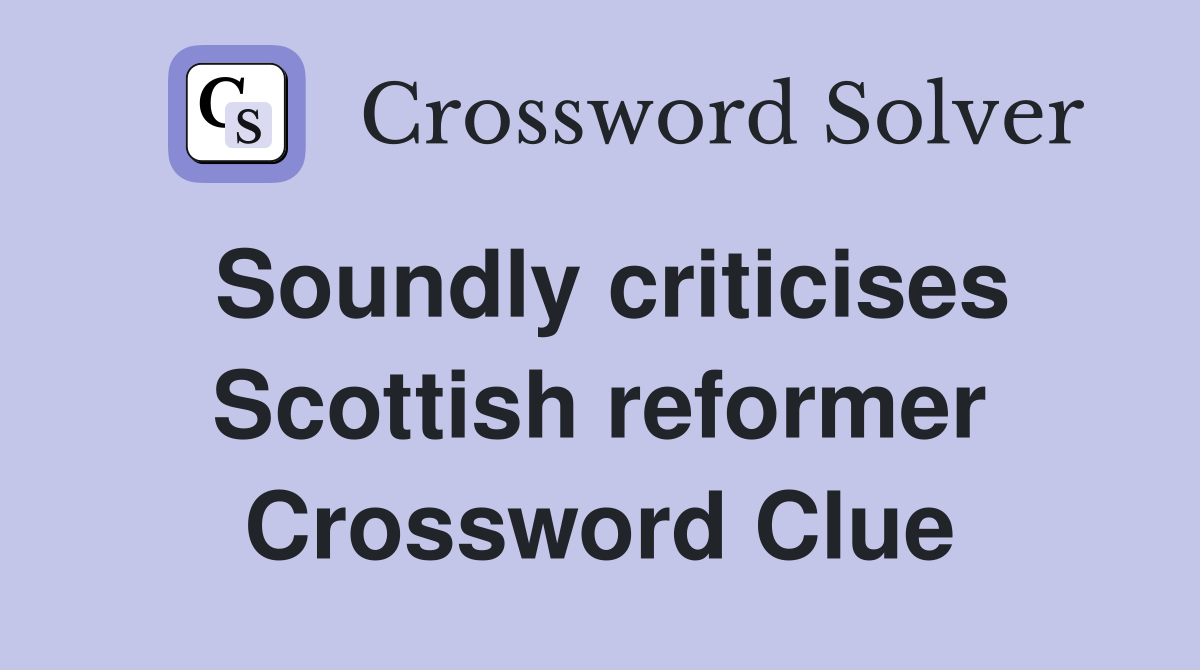 Soundly criticises Scottish reformer Crossword Clue