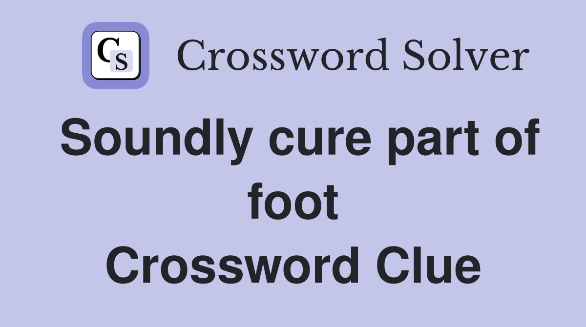 Soundly cure part of foot Crossword Clue