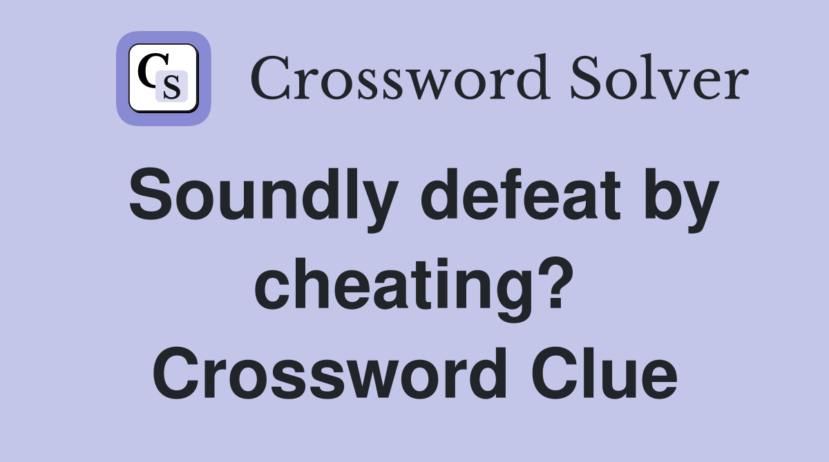 Soundly defeat by cheating? Crossword Clue