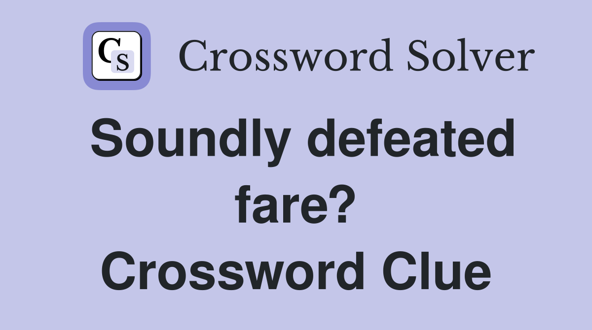 Soundly defeated fare? Crossword Clue
