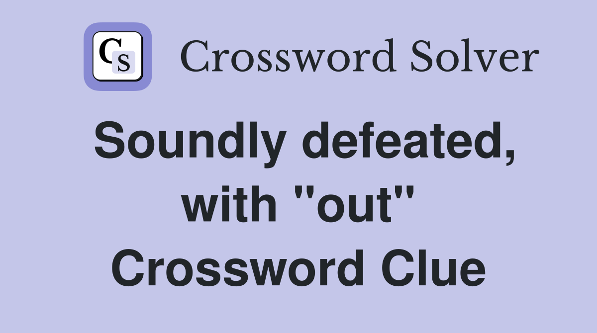 Soundly defeated, with "out" Crossword Clue