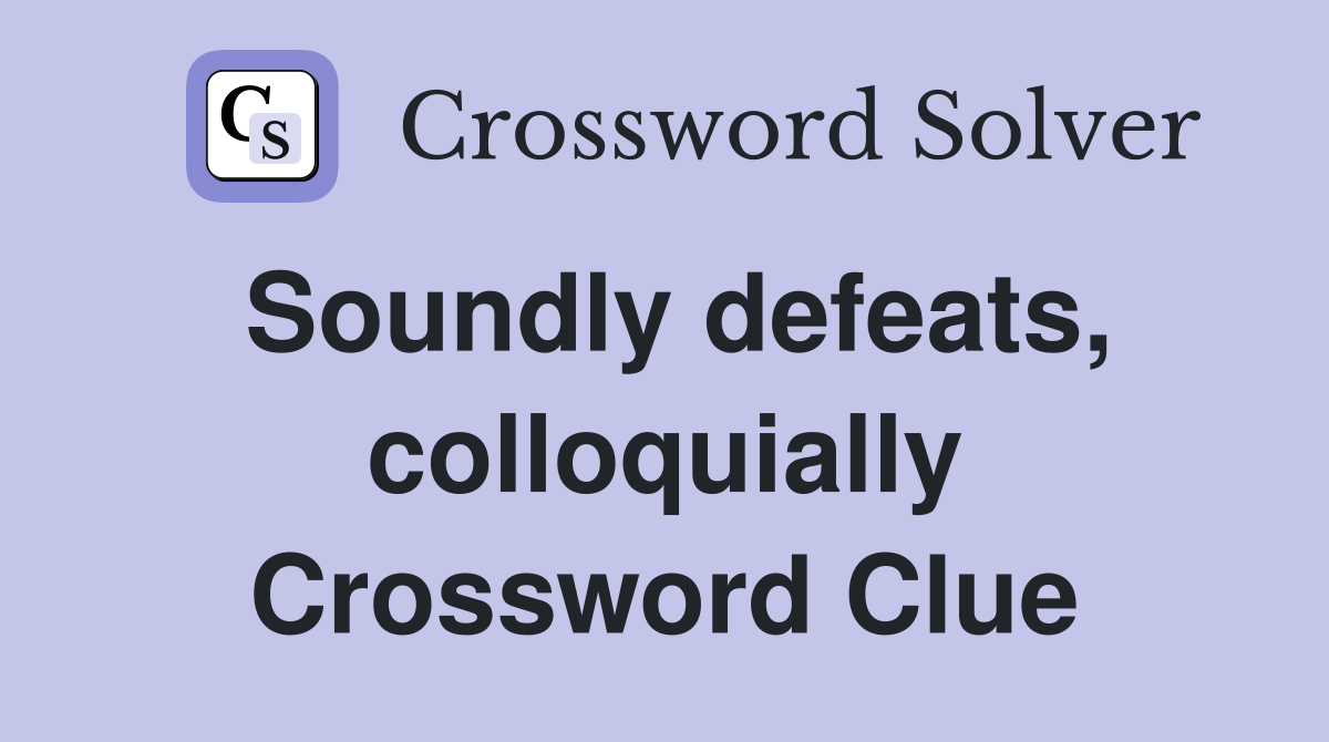 Soundly defeats, colloquially Crossword Clue