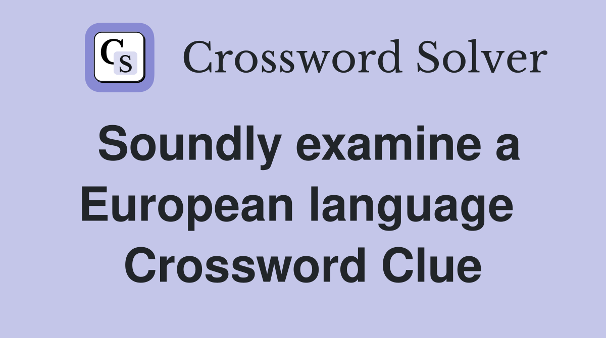 Soundly examine a European language  Crossword Clue
