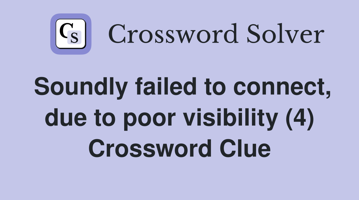 Soundly failed to connect, due to poor visibility (4) Crossword Clue